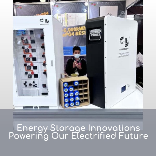 Energy Storage Innovations Powering Our Electrified Future